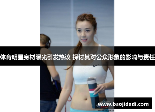 体育明星身材曝光引发热议 探讨其对公众形象的影响与责任