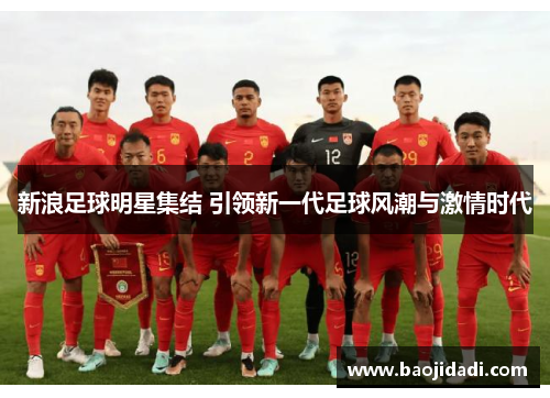 新浪足球明星集结 引领新一代足球风潮与激情时代