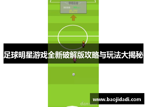 足球明星游戏全新破解版攻略与玩法大揭秘