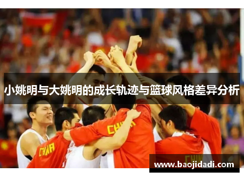 小姚明与大姚明的成长轨迹与篮球风格差异分析