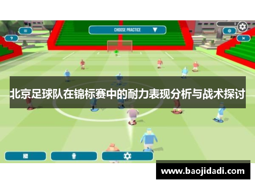 北京足球队在锦标赛中的耐力表现分析与战术探讨