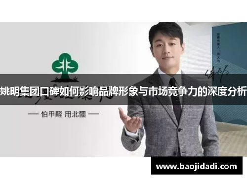 姚明集团口碑如何影响品牌形象与市场竞争力的深度分析